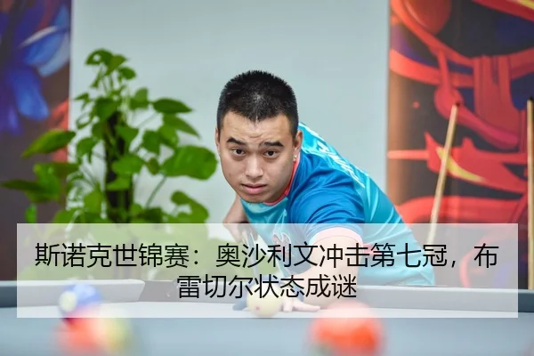 斯诺克世锦赛：奥沙利文冲击第七冠，布雷切尔状态成谜