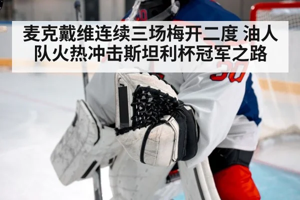 麦克戴维连续三场梅开二度 油人队火热冲击斯坦利杯冠军之路