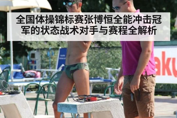 全国体操锦标赛张博恒全能冲击冠军的状态战术对手与赛程全解析